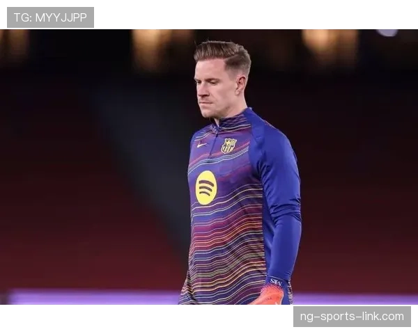 特尔施特根近期出球成功率提升，巴萨后场组织更趋稳定